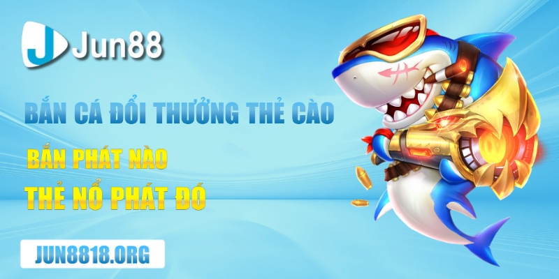 ban ca doi thuong the cao ban phat nao the no phat do