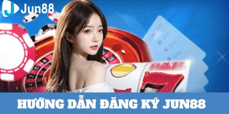 Hướng dẫn đăng ký jun88 đơn giản và chi tiết