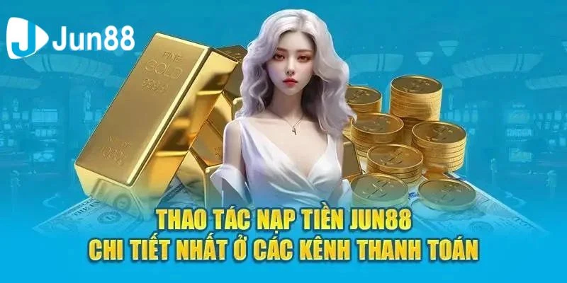 Hướng dẫn nạp tiền Jun88 nhanh gọn và chính xác