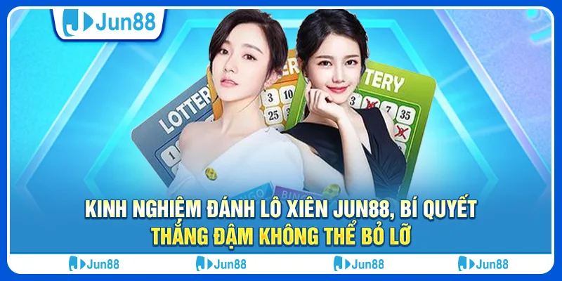 Kinh nghiệm đánh lô xiên Jun88, bí quyết thắng đậm không thể bỏ lỡ