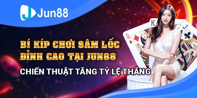 bi-kip-choi-sam-loc-dinh-cao-tai-jun88-chien-thuat-tang-ty-le-thang