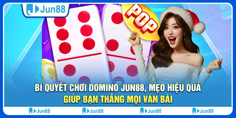 Bí quyết chơi domino Jun88, mẹo hiệu quả giúp bạn thắng mọi ván bài