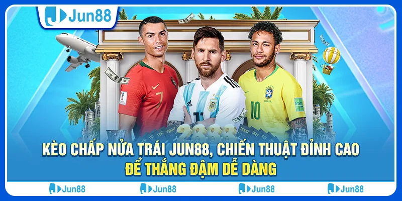 Kèo chấp nửa trái Jun88, chiến thuật đỉnh cao để thắng đậm dễ dàng