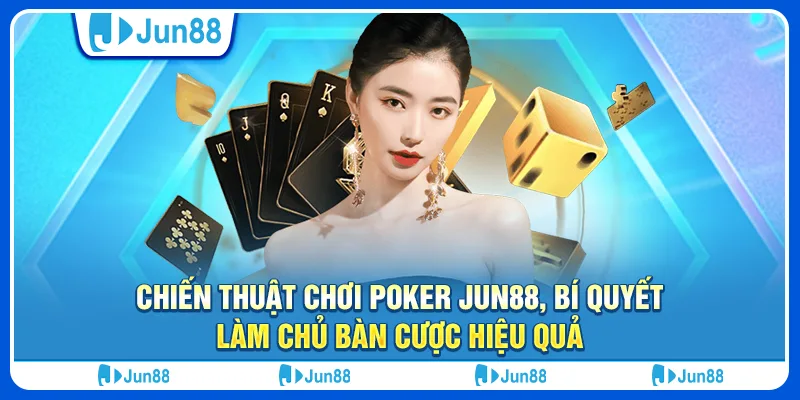 chien-thuat-choi-poker-jun88-bi-quyet-lam-chu-ban-cuoc-hieu-qua (1)