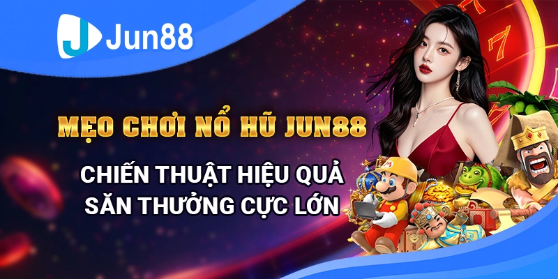 meo-choi-no-hu-jun88-–-chien-thuat-hieu-qua-san-thuong-cuc-lon