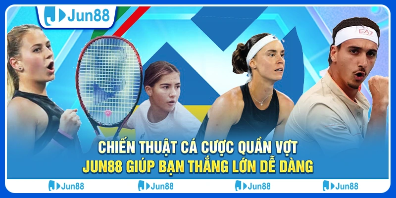 Chiến thuật cá cược quần vợt hiệu quả giúp bạn thắng lớn tại Jun88