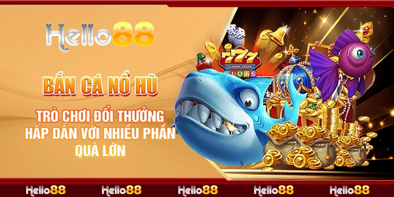 50 ban ca no hu tro choi doi thuong hap dan voi nhieu phan qua lon