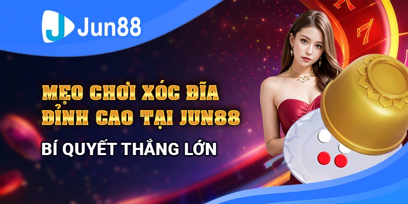 meo-choi-xoc-dia-dinh-cao-tai-jun88-bi-quyet-thang-lon