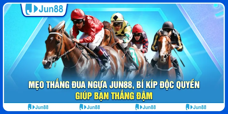 meo-thang-dua-ngua-jun88-bi-kip-doc-quyen-giup-ban-thang-dam (1)