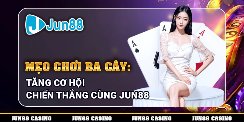 meo-choi-ba-cay-tang-co-hoi-chien-thang-cung-jun88