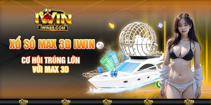 Xổ Số Max 3D IWIN – Cơ Hội Trúng Lớn Với Max 3D