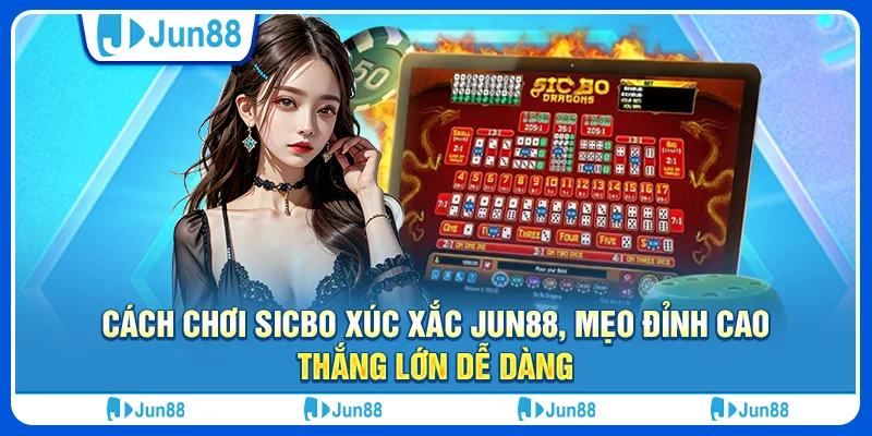 Cách chơi sicbo xúc xắc Jun88, mẹo đỉnh cao thắng lớn dễ dàng
