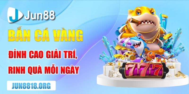 ban ca vang dinh cao giai tri rinh qua moi ngay
