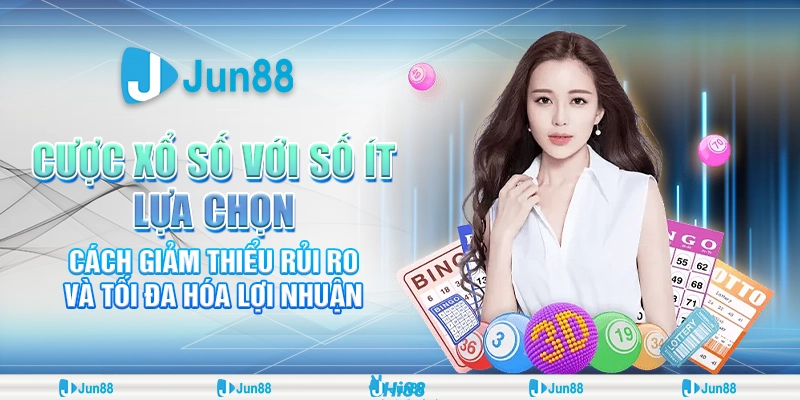 Cược xổ số với số ít lựa chọn: Cách giảm thiểu rủi ro tối ưu lợi nhuận tại Jun88