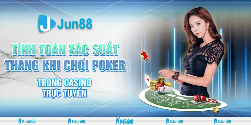 tinh-toan-xac-suat-thang-khi-choi-poker-trong-casino-truc-tuyen (2)
