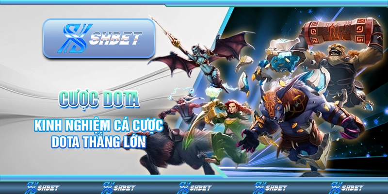Cược DOTA – Kinh Nghiệm Cá Cược Thắng Lớn Mỗi Ngày