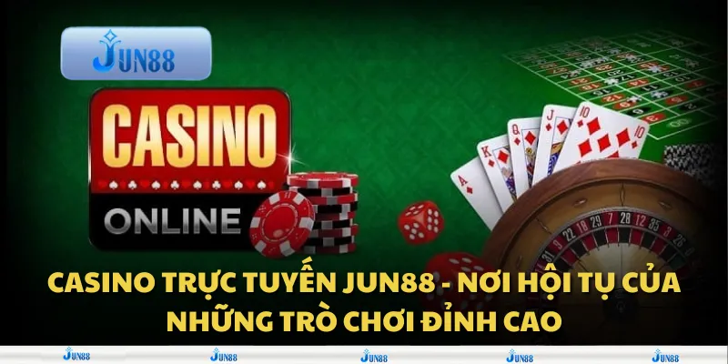 Casino trực tuyến Jun88 - Nơi hội tụ của những trò chơi đỉnh cao