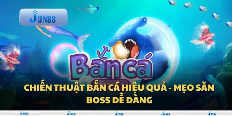 Chiến thuật bắn cá hiệu quả - Mẹo săn boss dễ dàng