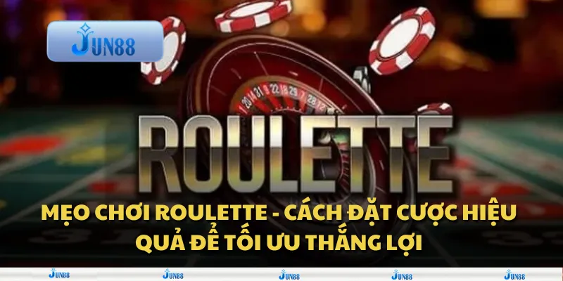 Mẹo chơi Roulette - Cách đặt cược hiệu quả để tối ưu thắng lợi