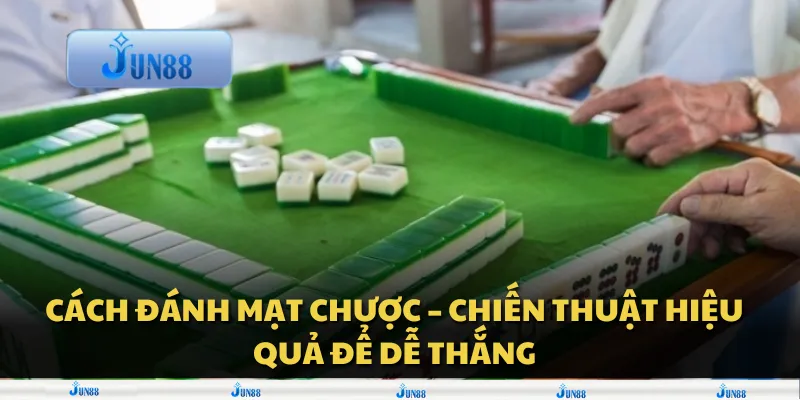 Cách đánh mạt chược – Chiến thuật hiệu quả để dễ thắng